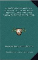 AutoBiography With An Account Of The Ancestry, Relatives, And Family Of Anson Augustus Boyce (1904)