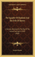 The Equality Of Mankind And The Evils Of Slavery: A Sermon, Delivered On The Day Of The Annual Fast, April 6, 1820 (1820)