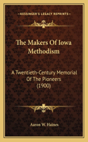 The Makers Of Iowa Methodism: A Twentieth-Century Memorial Of The Pioneers (1900)(English)