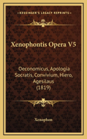 Xenophontis Opera V5: Oeconomicus, Apologia Socratis, Convivium, Hiero, Agesilaus (1819)