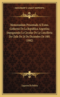 Memorandum Presentado Al Exmo. Gobierno De La Republica Argentina Impugnando La Circular De La Cancilleria De Chile De 24 De Diciembre De 1881 (1882)