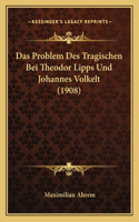 Problem Des Tragischen Bei Theodor Lipps Und Johannes Volkelt (1908)