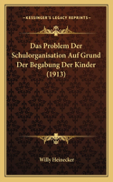 Das Problem Der Schulorganisation Auf Grund Der Begabung Der Kinder (1913): (German)