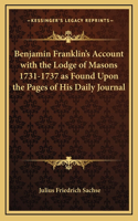 Benjamin Franklin's Account with the Lodge of Masons 1731-1737 as Found Upon the Pages of His Daily Journal