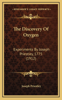 The Discovery Of Oxygen: Experiments By Joseph Priestley, 1775 (1912)