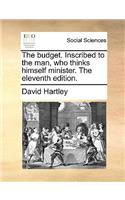 The Budget. Inscribed to the Man, Who Thinks Himself Minister. the Eleventh Edition.