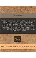 The Countrymans Treasure Shewing the Nature, Cause, and Cure of All Diseases Incident to Cattel, Viz. Oxen, Cows, and Calves, Sheep, Hogs, and Dogs: With Proper Means to Prevent Their Common Diseases and Distempers (1683): With Proper Means to Prevent Their Common Diseases and Distempers (1683)