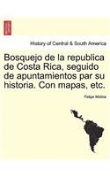 Bosquejo de la republica de Costa Rica, seguido de apuntamientos par su historia. Con mapas, etc.