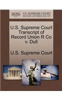 U.S. Supreme Court Transcript of Record Union R Co V. Dull