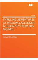 Thrilling Adventures of William Callender, a Union Spy from Des Moines