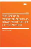 The Poetical Works of Nicholas Rowe: With the Life of the Author