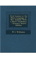 First Lessons in the Maori Language of New Zealand: With a Short Vocabulary: (English)
