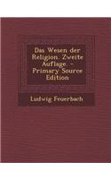 Das Wesen Der Religion. Zweite Auflage. - Primary Source Edition: (German)
