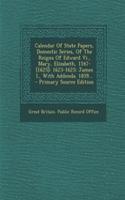 Calendar of State Papers, Domestic Series, of the Reigns of Edward VI., Mary, Elizabeth, 1547-[1625]: 1623-1625: James I., with Addenda. 1859...