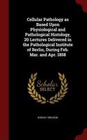 Cellular Pathology as Based Upon Physiological and Pathological Histology, 20 Lectures Delivered in the Pathological Institute of Berlin, During Feb. Mar. and Apr. 1858: (English)