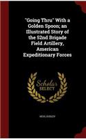 Going Thru With a Golden Spoon; an Illustrated Story of the 52nd Brigade Field Artillery, American Expeditionary Forces