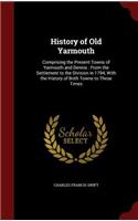 History of Old Yarmouth: Comprising the Present Towns of Yarmouth and Dennis: From the Settlement to the Division in 1794, with the History of Both Towns to These Times