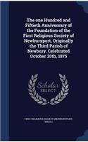 The one Hundred and Fiftieth Anniversary of the Foundation of the First Religious Society of Newburyport, Originally the Third Parish of Newbury. Celebrated October 20th, 1875