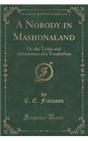 A Nobody in Mashonaland: Or the Trials and Adventures of a Tenderfoot (Classic Reprint)