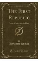 The First Republic, Vol. 1 of 2: Or the Whites and the Blues (Classic Reprint)