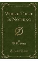 Where There Is Nothing, Vol. 1 (Classic Reprint): (English)