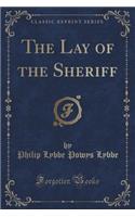 The Lay of the Sheriff (Classic Reprint)