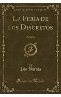 La Feria de Los Discretos: Novela (Classic Reprint): Novela (Classic Reprint)