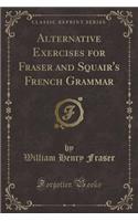 Alternative Exercises for Fraser and Squair's French Grammar (Classic Reprint)