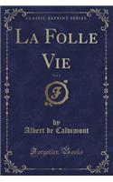 La Folle Vie, Vol. 2 (Classic Reprint)