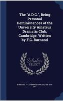 The A.D.C., Being Personal Reminiscences of the University Amateur Dramatic Club, Cambridge. Written by F.C. Burnand