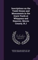 Inscriptions on the Tomb Stones and Monuments in the Grave Yards at Whippany and Hanover, Morris County, N.J: (English)