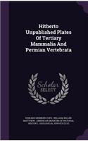 Hitherto Unpublished Plates Of Tertiary Mammalia And Permian Vertebrata