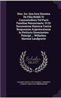 Diss. Iur. Qua Iura Genuina de Filia Nobili VI Consuetudinis Vel Pacti Familiae Renunciante, UT Et Successione Hanoica Contra Responsum Argentoratense in Petitorio Serenissimo Principi ... Wilhelmo Hassiae Landgravio