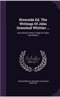 Riverside Ed. The Writings Of John Greenleaf Whittier ...