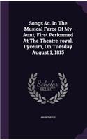 Songs &c. In The Musical Farce Of My Aunt, First Performed At The Theatre-royal, Lyceum, On Tuesday August 1, 1815
