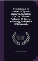 Testimonials In Favour Of Byrom Bramwell, Candidate For The Office Of Professor Of General Pathology, University Of Edinburgh