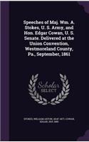 Speeches of Maj. Wm. A. Stokes, U. S. Army, and Hon. Edgar Cowan, U. S. Senate. Delivered at the Union Convention, Westmoreland County, Pa., September, 1861