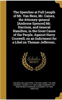 The Speeches at Full Length of Mr. Van Ness, Mr. Caines, the Attorney-general [Ambrose Spencer] Mr. Harrison, and General Hamilton, in the Great Cause of the People, Against Harry Croswell, on an Indictment for a Libel on Thomas Jefferson..