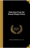 Selections From the Roman Elegiac Poets;
