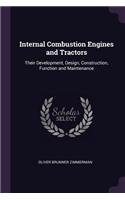 Internal Combustion Engines and Tractors: Their Development, Design, Construction, Function and Maintenance