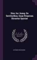 Diss. Iur. Inaug. De Servitutibus, Quae Perperam Dicuntur Spuriae