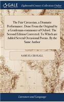 The Fair Circassian, a Dramatic Performance. Done from the Original by a Gentleman-Commoner of Oxford. the Second Edition Corrected. to Which Are Added Several Occasional Poems. by the Same Author