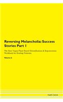 Reversing Melancholia: Success Stories Part 1 The Raw Vegan Plant-Based Detoxification & Regeneration Workbook for Healing Patients. Volume 6