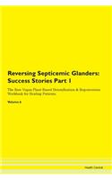 Reversing Septicemic Glanders: Success Stories Part 1 The Raw Vegan Plant-Based Detoxification & Regeneration Workbook for Healing Patients. Volume 6
