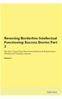 Reversing Borderline Intellectual Functioning: Success Stories Part 2 The Raw Vegan Plant-Based Detoxification & Regeneration Workbook for Healing Patients. Volume 7