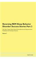 Reversing REM Sleep Behavior Disorder: Success Stories Part 2 The Raw Vegan Plant-Based Detoxification & Regeneration Workbook for Healing Patients. Volume 7