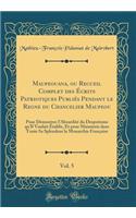 Maupeouana, Ou Recueil Complet Des Écrits Patriotiques Publiés Pendant Le Regne Du Chancelier Maupeou, Vol. 5