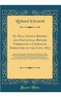 St. Paul Census Report and Statistical Review, Embracing a Complete Directory of the City, 1873: Showing the Number of Persons in Each Family, Male and Female, Birthplace, and Ward Now Resident Of, with a Vast Amount of Valuable Statistical, His