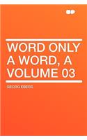 Word Only a Word, a Volume 03