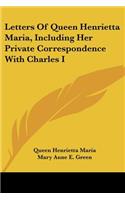 Letters of Queen Henrietta Maria, Including Her Private Correspondence with Charles I